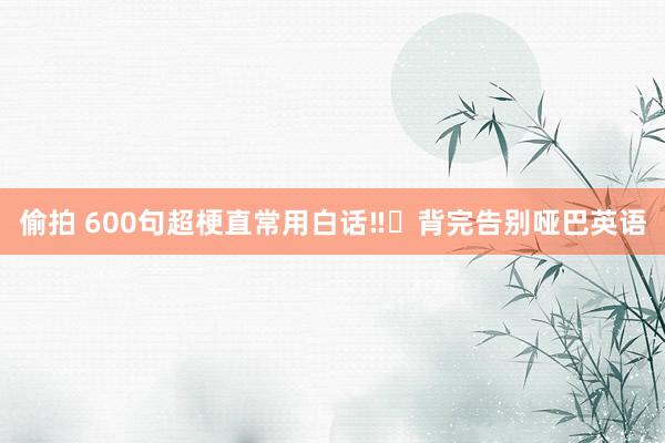 偷拍 600句超梗直常用白话‼️背完告别哑巴英语