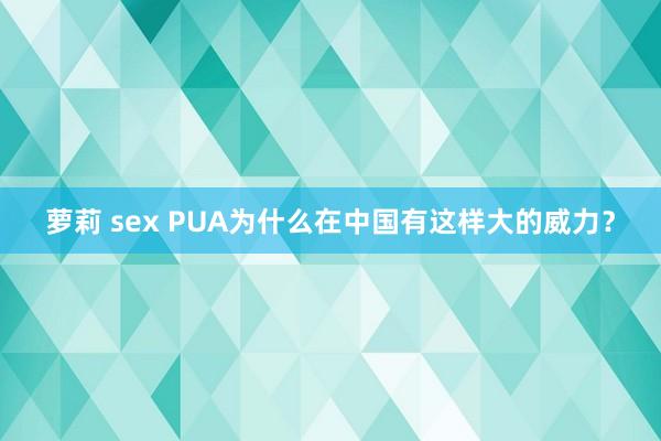 萝莉 sex PUA为什么在中国有这样大的威力？